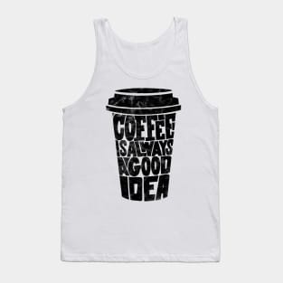 Coffee is Always a Good Idea Tank Top